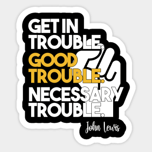 Get in Trouble. Good Trouble. Necessary Trouble. Sticker